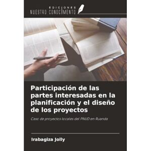 Jolly, Irabagiza Participación de las partes interesadas en la planificación y el diseño de los proyectos: Caso de proyectos locales del PNUD en Ruanda Jolly, Irabagiza Participación de las partes interesadas en la planificación y el diseño de los proyectos: Caso de proyectos locales del PNUD en Ruanda