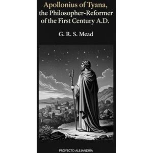 Mead, George Robert Stow Apollonius of Tyana, the Philosopher-Reformer of the First Century A.D: The Essential Critical Study of the Ancient Sage Mead, George Robert Stow Apollonius of Tyana, the Philosopher-Reformer of the First Century A.D: The Essential Critical Study of the Ancient Sage