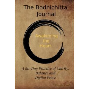 Croft, Martin The Bodhichitta Journal: A 60 Day Practice for Clarity, Balance and Digital Peace Croft, Martin The Bodhichitta Journal: A 60 Day Practice for Clarity, Balance and Digital Peace