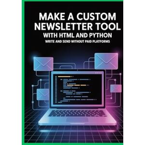 Martin, Gerrard MAKE A CUSTOM NEWSLETTER TOOL WITH HTML AND PYTHON: Write and Sell Without Paid Platforms Martin, Gerrard MAKE A CUSTOM NEWSLETTER TOOL WITH HTML AND PYTHON: Write and Sell Without Paid Platforms
