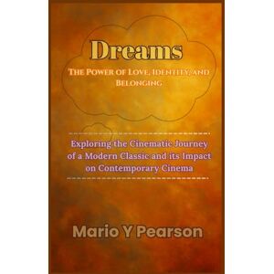 Pearson, Mario Y Dreams: The Power of Love, Identity, and Belonging: Exploring the Cinematic Journey of a Modern Classic and its Impact on Contemporary Cinema Pearson, Mario Y Dreams: The Power of Love, Identity, and Belonging: Exploring the Cinematic Journey of a Modern Classic and its Impact on Contemporary Cinema