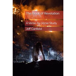 Canfield, Jeff The Book of Revelation: A Verse-by-Verse Study (Verse-by-Verse Bible Studies) Canfield, Jeff The Book of Revelation: A Verse-by-Verse Study (Verse-by-Verse Bible Studies)