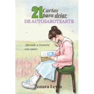 Levin, Amara 21 Cartas para dejar de Autosabotearte: Ejercicios, reflexiones y mantras para sanar la autoexigencia y reconectar con tu amor propio Levin, Amara 21 Cartas para dejar de Autosabotearte: Ejercicios, reflexiones y mantras para sanar la autoexigencia y reconectar con tu amor propio