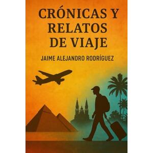 Rodríguez, Jaime Alejandro Crónicas mundanas: Relatos de Viaje (Obra renacida de Jaime Alejandro Rodríguez) Rodríguez, Jaime Alejandro Crónicas mundanas: Relatos de Viaje (Obra renacida de Jaime Alejandro Rodríguez)