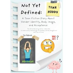 Hoddy, Tiina Not Yet Defined: A Teen Fiction Diary About Identity, Body Image, and Self-Acceptance Hoddy, Tiina Not Yet Defined: A Teen Fiction Diary About Identity, Body Image, and Self-Acceptance