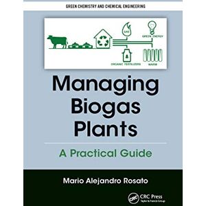 Alejandro Rosato, Mario Managing Biogas Plants: A Practical Guide (Green Chemistry and Chemical Engineering) Alejandro Rosato, Mario Managing Biogas Plants: A Practical Guide (Green Chemistry and Chemical Engineering)