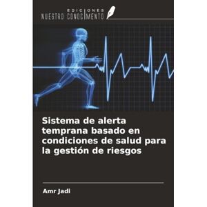 Jadi, Amr Sistema de alerta temprana basado en condiciones de salud para la gestión de riesgos Jadi, Amr Sistema de alerta temprana basado en condiciones de salud para la gestión de riesgos