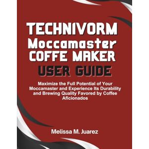 Juarez, Melissa M. Technivorm Moccamaster Coffee Maker User Guide: Maximize the Full Potential of Your Moccamaster and Experience Its Durability and Brewing Quality ... Aficionados (Smart Kitchen Essentials Series) Juarez, Melissa M. Technivorm Moccamaster Coffee Maker User Guide: Maximize the Full Potential of Your Moccamaster and Experience Its Durability and Brewing Quality ... Aficionados (Smart Kitchen Essentials Series)