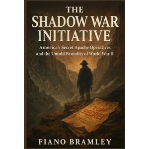Bramley, Fiano The Shadow War Initiative: America’s Secret Apache Operatives and the Untold Brutality of World War II Bramley, Fiano The Shadow War Initiative: America’s Secret Apache Operatives and the Untold Brutality of World War II