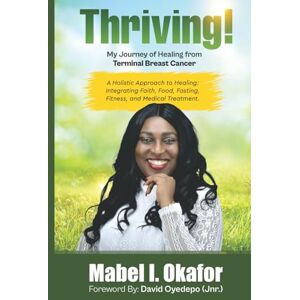 Okafor, Mabel I. Thriving: My Journey of Healing Through Terminal Breast Cancer Okafor, Mabel I. Thriving: My Journey of Healing Through Terminal Breast Cancer