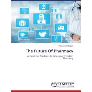 Anant Nagare, Viraj The Future Of Pharmacy: A Guide for Students to Emerging Trends in Pharmacy Anant Nagare, Viraj The Future Of Pharmacy: A Guide for Students to Emerging Trends in Pharmacy