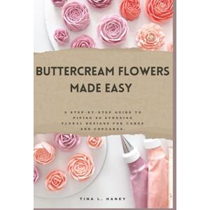 Haney, Tina L. Buttercream Flowers Made Easy: A Step-by-Step Guide to Piping 50 Stunning Floral Designs for Cakes and Cupcakes. Haney, Tina L. Buttercream Flowers Made Easy: A Step-by-Step Guide to Piping 50 Stunning Floral Designs for Cakes and Cupcakes.