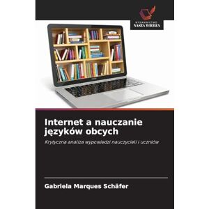 Marques Schäfer, Gabriela Internet a nauczanie języków obcych: Krytyczna analiza wypowiedzi nauczycieli i uczniów Marques Schäfer, Gabriela Internet a nauczanie języków obcych: Krytyczna analiza wypowiedzi nauczycieli i uczniów