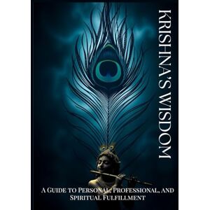 Rudra Dev, Shri Krishna's Wisdom: A Guide to Personal, Professional, and Spiritual Fulfillment: “Ancient Teachings for Modern Success, Inner Peace, and Higher Purpose” Rudra Dev, Shri Krishna's Wisdom: A Guide to Personal, Professional, and Spiritual Fulfillment: “Ancient Teachings for Modern Success, Inner Peace, and Higher Purpose”