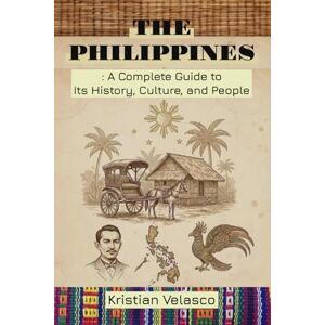 Velasco, Kristian The Philippines: A Complete Guide to Its History, Culture, and People Velasco, Kristian The Philippines: A Complete Guide to Its History, Culture, and People