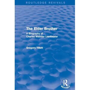 Tillett, Gregory The Elder Brother: A Biography of Charles Webster Leadbeater (Routledge Revivals) Tillett, Gregory The Elder Brother: A Biography of Charles Webster Leadbeater (Routledge Revivals)