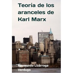 Lizárraga Verdugo, Raymundo Teoría de los aranceles en Karl Marx Lizárraga Verdugo, Raymundo Teoría de los aranceles en Karl Marx