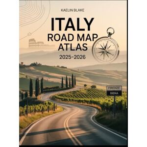 Blake, Kaelin ITALY ROAD MAP ATLAS 2025—2026: Intricate Maps, Breathtaking Scenic Drives, and Expert Navigation Insights for Exploring Italy by Road Blake, Kaelin ITALY ROAD MAP ATLAS 2025—2026: Intricate Maps, Breathtaking Scenic Drives, and Expert Navigation Insights for Exploring Italy by Road