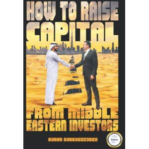 Dabbaghzadeh, Mr. Aaron How to Raise Capital from Middle Eastern Investors: Cultural Awareness Training Is Sometimes Perceived As a Luxury Within the Business World Dabbaghzadeh, Mr. Aaron How to Raise Capital from Middle Eastern Investors: Cultural Awareness Training Is Sometimes Perceived As a Luxury Within the Business World