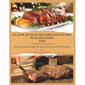 F. Barrette, Marian Le livre de recettes Carnivore Kitchen pour débutants 2026: Savourez des plats à base de viande avec une touche de fraîcheur F. Barrette, Marian Le livre de recettes Carnivore Kitchen pour débutants 2026: Savourez des plats à base de viande avec une touche de fraîcheur
