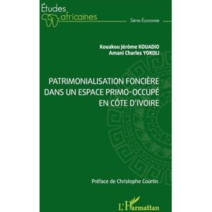 Kouadio, Kouakou Jérôme Patrimonialisation foncière dans un espace primo-occupé en Côte d’Ivoire (Études Africaines) Kouadio, Kouakou Jérôme Patrimonialisation foncière dans un espace primo-occupé en Côte d’Ivoire (Études Africaines)