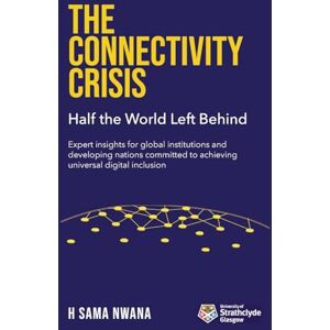 Nwana, H Sama The Connectivity Crisis: Half the World Left Behind Nwana, H Sama The Connectivity Crisis: Half the World Left Behind