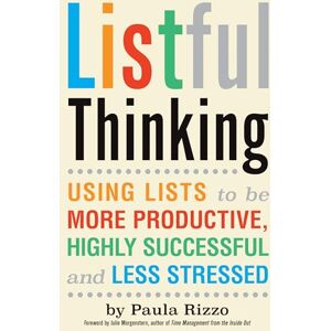 Rizzo, Paula Listful Thinking: Using Lists to Be More Productive, Successful and Less Stressed Rizzo, Paula Listful Thinking: Using Lists to Be More Productive, Successful and Less Stressed