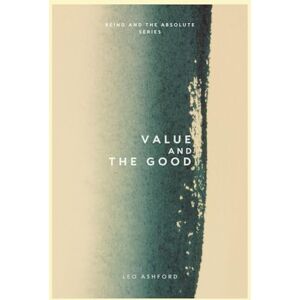 Ashford, Leo Value and the Good (Being And The Absolute) Ashford, Leo Value and the Good (Being And The Absolute)