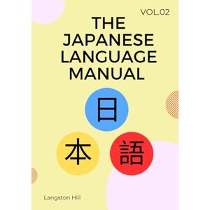 Hill, Langston The Japanese Language Manual Volume 2: An Introduction to The Other Half of The Language Hill, Langston The Japanese Language Manual Volume 2: An Introduction to The Other Half of The Language