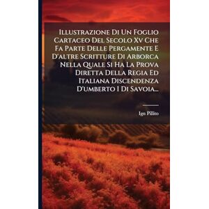 Pillito, Ign Illustrazione Di Un Foglio Cartaceo Del Secolo Xv Che Fa Parte Delle Pergamente E D'altre Scritture Di Arborca Nella Quale Si Ha La Prova Diretta ... Italiana Discendenza D'umberto I Di Savoia... Pillito, Ign Illustrazione Di Un Foglio Cartaceo Del Secolo Xv Che Fa Parte Delle Pergamente E D'altre Scritture Di Arborca Nella Quale Si Ha La Prova Diretta ... Italiana Discendenza D'umberto I Di Savoia...