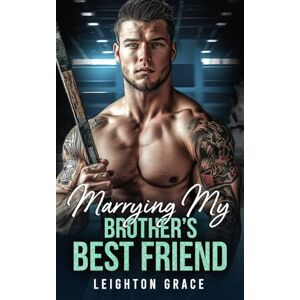 Grace, Leighton Marrying My Brother's Best Friend: A Hockey Romance (The Milwaukee Frost) Grace, Leighton Marrying My Brother's Best Friend: A Hockey Romance (The Milwaukee Frost)