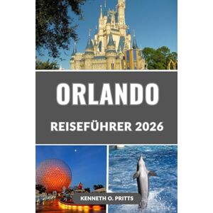 Pritts, Kenneth O. ORLANDO REISEFÜHRER 2026: Entdecken Sie das Beste von Orlando: Der ultimative Insider-Guide zu Disney, Universal, SeaWorld und mehr Pritts, Kenneth O. ORLANDO REISEFÜHRER 2026: Entdecken Sie das Beste von Orlando: Der ultimative Insider-Guide zu Disney, Universal, SeaWorld und mehr