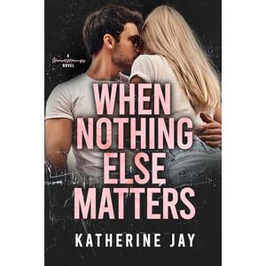 Jay, Katherine When Nothing Else Matters: A Heartstrings Novel: 1 Jay, Katherine When Nothing Else Matters: A Heartstrings Novel: 1