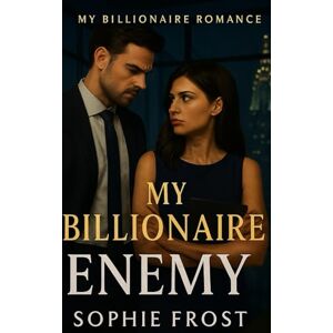 Frost, Sophie My Billionaire Enemy: A Steamy Billionaire Office Enemies-to-Lovers Romance (My Billionaire Romance: Obsessed Billionaire Office, Enemies-to-Lovers & Marriage-of-Convenience Romances) Frost, Sophie My Billionaire Enemy: A Steamy Billionaire Office Enemies-to-Lovers Romance (My Billionaire Romance: Obsessed Billionaire Office, Enemies-to-Lovers & Marriage-of-Convenience Romances)