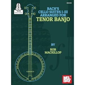 MacKillop, Rob Bach's Cello Suites I-III Arranged for Tenor Banjo MacKillop, Rob Bach's Cello Suites I-III Arranged for Tenor Banjo
