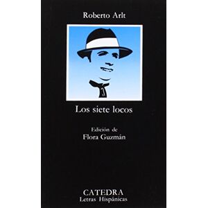 Arlt, Roberto Los Siete Locos (Letras Hispanicas) Arlt, Roberto Los Siete Locos (Letras Hispanicas)