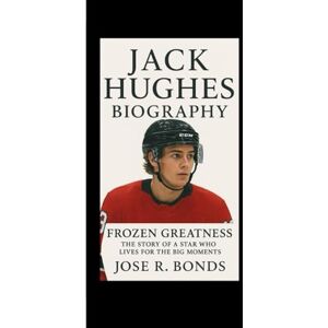 R. Bonds, Jose JACK HUGHES BIOGRAPHY: Frozen Greatness The Story of a Star Who Lives for the Big Moments R. Bonds, Jose JACK HUGHES BIOGRAPHY: Frozen Greatness The Story of a Star Who Lives for the Big Moments