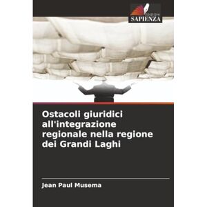 Musema, Jean Paul Ostacoli giuridici all'integrazione regionale nella regione dei Grandi Laghi Musema, Jean Paul Ostacoli giuridici all'integrazione regionale nella regione dei Grandi Laghi