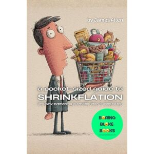 Allen, James A Pocket-Sized Guide to Shrinkflation: and why everything is smaller than it used to be (Boring Bloke Books) Allen, James A Pocket-Sized Guide to Shrinkflation: and why everything is smaller than it used to be (Boring Bloke Books)