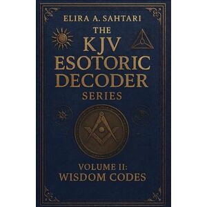 Sahtari, Elira The KJV Esoteric Decoder: VOLUME II. Real King James Version Bible Versus: Decoded for Modern Times for Clear Understanding of the Verses True Meaning (THE KJV DECODED SYSTEMS SERIES) Sahtari, Elira The KJV Esoteric Decoder: VOLUME II. Real King James Version Bible Versus: Decoded for Modern Times for Clear Understanding of the Verses True Meaning (THE KJV DECODED SYSTEMS SERIES)