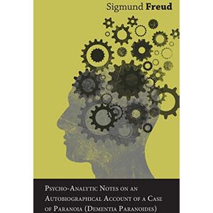 Freud, Sigmund Psycho-Analytic Notes on an Autobiographical Account of a Case of Paranoia (Dementia Paranoides) Freud, Sigmund Psycho-Analytic Notes on an Autobiographical Account of a Case of Paranoia (Dementia Paranoides)