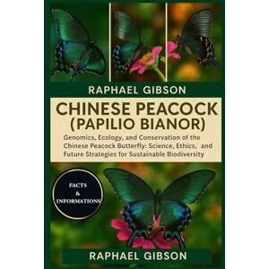 Gibson CHINESE PEACOCK (PAPILIO BIANOR): Genomics, Ecology, and Conservation of the Chinese Peacock Butterfly: Science, Ethics, and Future Strategies for Sustainable Biodiversity Gibson CHINESE PEACOCK (PAPILIO BIANOR): Genomics, Ecology, and Conservation of the Chinese Peacock Butterfly: Science, Ethics, and Future Strategies for Sustainable Biodiversity
