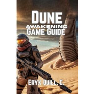 Quill. C., Eryx Dune: Awakening Game Guide: Tips, Strategies, and Secrets to Conquer, Build Alliances, and Thrive in the Harsh Desert World (Action Game Mastery: ... the Battlefield For Beginners And Pro) Quill. C., Eryx Dune: Awakening Game Guide: Tips, Strategies, and Secrets to Conquer, Build Alliances, and Thrive in the Harsh Desert World (Action Game Mastery: ... the Battlefield For Beginners And Pro)