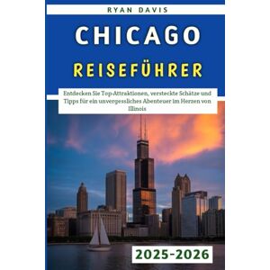 Davis, Ryan Chicago Reiseführer 2025–2026: Entdecken Sie Top-Attraktionen, versteckte Schätze und Tipps für ein unvergessliches Abenteuer im Herzen von Illinois Davis, Ryan Chicago Reiseführer 2025–2026: Entdecken Sie Top-Attraktionen, versteckte Schätze und Tipps für ein unvergessliches Abenteuer im Herzen von Illinois