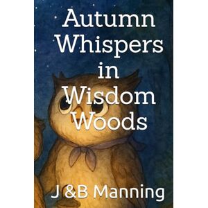 Manning, J Autumn Whispers in Wisdom Woods (Stories of Wisdom, Wonder, and Wing-Tips in the Whispering Woods) Manning, J Autumn Whispers in Wisdom Woods (Stories of Wisdom, Wonder, and Wing-Tips in the Whispering Woods)