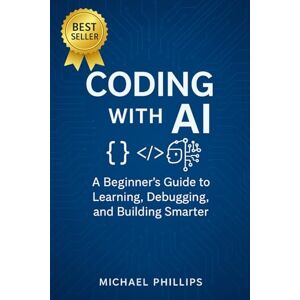 Philips Coding with AI Tools: A Beginner’s Guide to Learning, Debugging, and Building with Artificial Intelligence Philips Coding with AI Tools: A Beginner’s Guide to Learning, Debugging, and Building with Artificial Intelligence