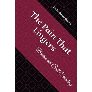 Stewart, Dr. Rushayne The Pain That Lingers: Broken but Still Standing Stewart, Dr. Rushayne The Pain That Lingers: Broken but Still Standing