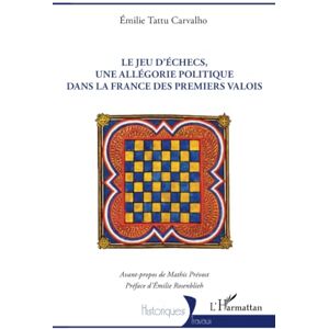 Tattu Carvalho, Emilie Le jeu d’échecs, une allégorie politique dans la France des premiers Valois Tattu Carvalho, Emilie Le jeu d’échecs, une allégorie politique dans la France des premiers Valois