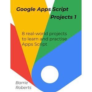 Roberts Google Apps Script Projects Book 1 (Step-by-step guides to Google Apps Script) Roberts Google Apps Script Projects Book 1 (Step-by-step guides to Google Apps Script)
