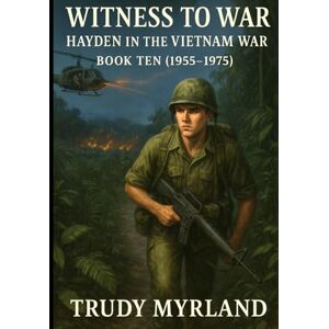 Myrland, Trudy Witness to War: Hayden in the Vietnam War: BOOK TEN (1955-1975) (Witness to War – The Hayden Carter Chronicles) Myrland, Trudy Witness to War: Hayden in the Vietnam War: BOOK TEN (1955-1975) (Witness to War – The Hayden Carter Chronicles)